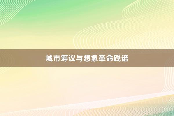 城市筹议与想象革命践诺