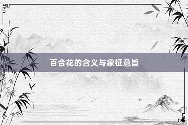 百合花的含义与象征意旨