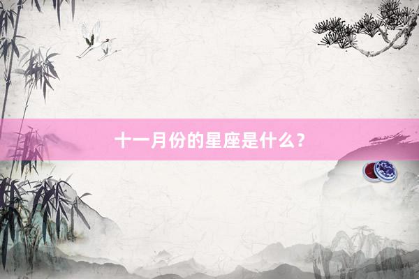 十一月份的星座是什么？
